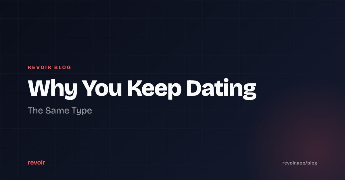 Why You Keep Dating the Same Type (And How to Actually Notice)